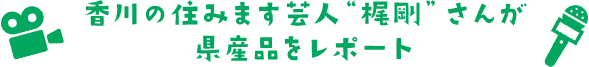 香川の住みます芸人“梶剛”さんが県産品をレポート