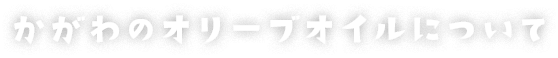 かがわのオリーブオイルについて