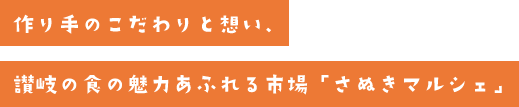 作り手のこだわりと想い、 讃岐の食の魅力あふれる市場「さぬきマルシェ」